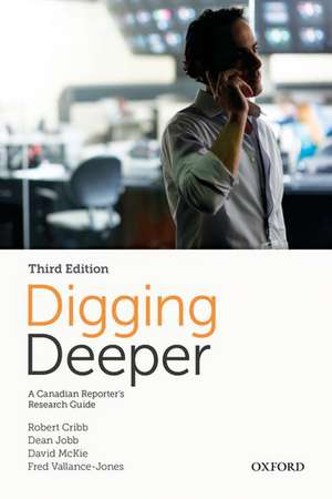 Digging Deeper: A Canadian Reporter's Research Guide de Robert Cribb