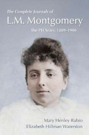 The Complete Journals of L.M. Montgomery: The PEI Years, 1889-1900 de Mary Henley Rubio