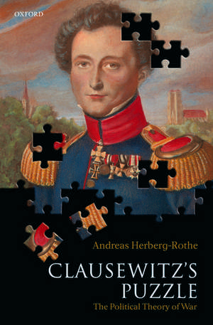 Clausewitz's Puzzle: The Political Theory of War de Andreas Herberg-Rothe