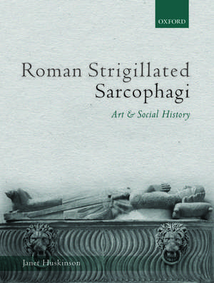 Roman Strigillated Sarcophagi: Art and Social History de Janet Huskinson