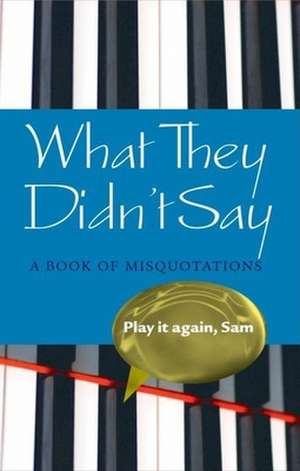 What They Didn't Say: A Book of Misquotations de Elizabeth Knowles