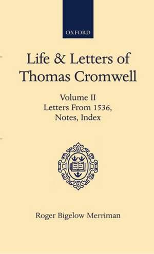 Life and Letters of Thomas Cromwell: Volume II Letters From 1536, Notes, Index de Roger Bigelow Merriman