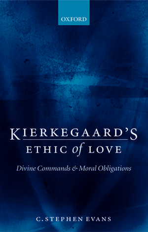 Kierkegaard's Ethic of Love: Divine Commands and Moral Obligations de C. Stephen Evans