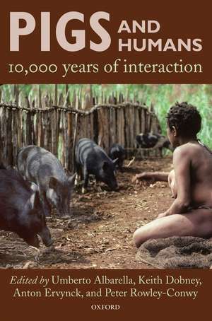 Pigs and Humans: 10,000 Years of Interaction de Umberto Albarella