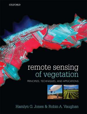 Remote Sensing of Vegetation: Principles, Techniques, and Applications de Hamlyn G Jones