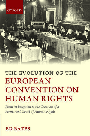 The Evolution of the European Convention on Human Rights: From Its Inception to the Creation of a Permanent Court of Human Rights de Ed Bates