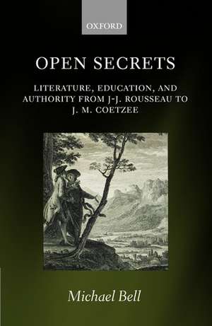 Open Secrets: Literature, Education, and Authority from J-J. Rousseau to J. M. Coetzee de Michael Bell