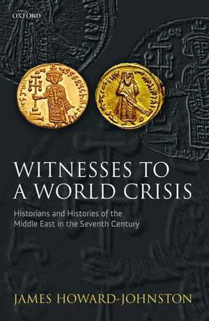 Witnesses to a World Crisis: Historians and Histories of the Middle East in the Seventh Century de James Howard-Johnston