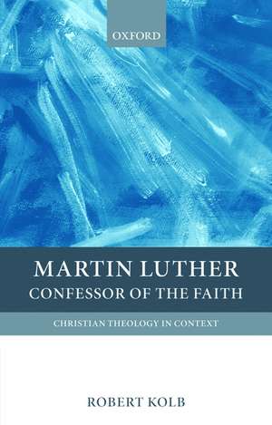 Martin Luther: Confessor of the Faith de Robert Kolb