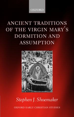 Ancient Traditions of the Virgin Mary's Dormition and Assumption de Stephen J. Shoemaker