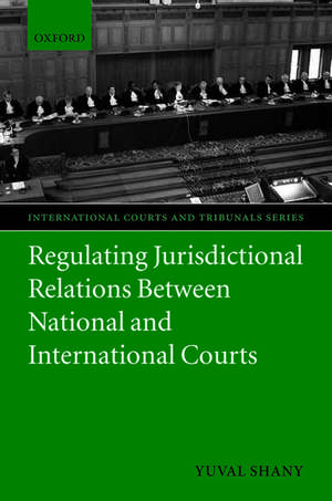 Regulating Jurisdictional Relations Between National and International Courts de Yuval Shany