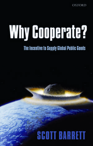 Why Cooperate?: The Incentive to Supply Global Public Goods de Scott Barrett