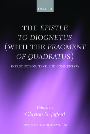 The Epistle to Diognetus (with the Fragment of Quadratus): Introduction, Text, and Commentary de Clayton N. Jefford