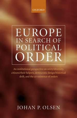 Europe in Search of Political Order: An Institutional Perspective on Unity/Diversity, Citizens/their Helpers, Democratic Design/Historical Drift, and the Co-Existence of Orders de Johan P. Olsen