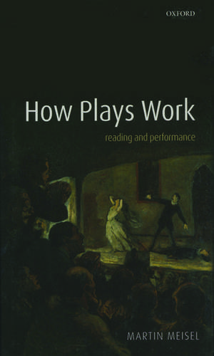 How Plays Work: Reading and Performance de Martin Meisel