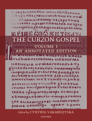 The Curzon Gospel: Volume I: An Annotated Edition; Volume II: A Linguistic and Textual Introduction de Cynthia Vakareliyska