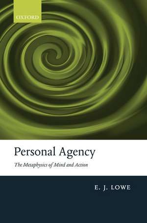 Personal Agency: The Metaphysics of Mind and Action de E. J. Lowe