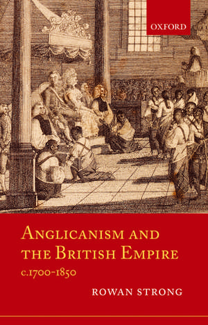 Anglicanism and the British Empire, c.1700-1850 de Rowan Strong