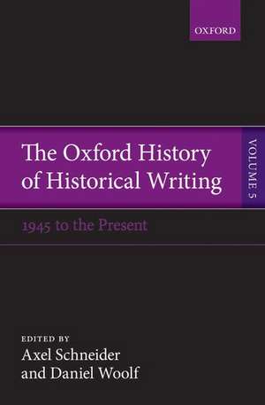 The Oxford History of Historical Writing: Volume 5: Historical Writing Since 1945 de Axel Schneider