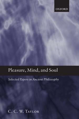 Pleasure, Mind, and Soul: Selected Papers in Ancient Philosophy de C. C. W. Taylor