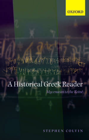 A Historical Greek Reader: Mycenaean to the Koiné de Stephen Colvin