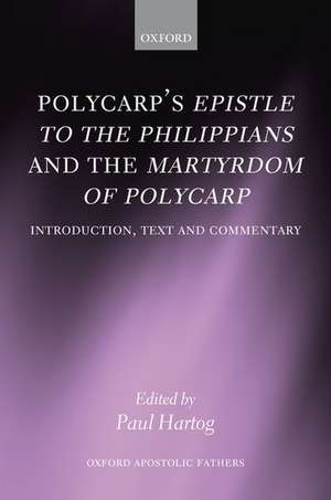 Polycarp's Epistle to the Philippians and the Martyrdom of Polycarp: Introduction, Text, and Commentary de Paul Hartog