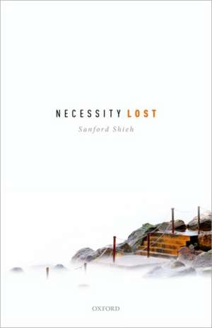 Necessity Lost: Modality and Logic in Early Analytic Philosophy, Volume 1 de Sanford Shieh