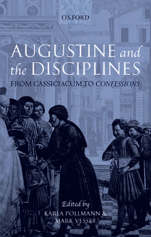 Augustine and the Disciplines: From Cassiciacum to Confessions de Karla Pollmann