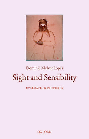 Sight and Sensibility: Evaluating Pictures de Dominic McIver Lopes