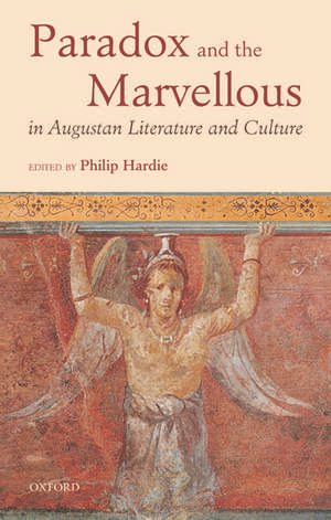 Paradox and the Marvellous in Augustan Literature and Culture de Philip Hardie