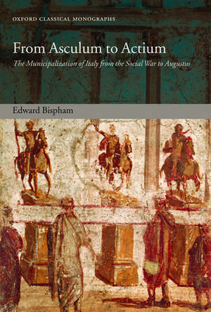 From Asculum to Actium: The Municipalization of Italy from the Social War to Augustus de Edward Bispham