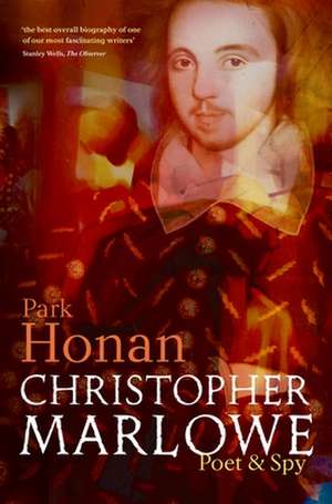 Christopher Marlowe: Poet & Spy de Park Honan