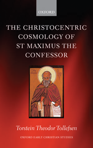 The Christocentric Cosmology of St Maximus the Confessor de Torstein Tollefsen