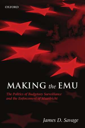 Making the EMU: The Politics of Budgetary Surveillance and the Enforcement of Maastricht de James D. Savage