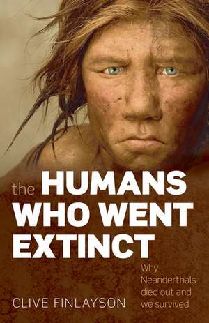 The Humans Who Went Extinct: Why Neanderthals died out and we survived de Clive Finlayson