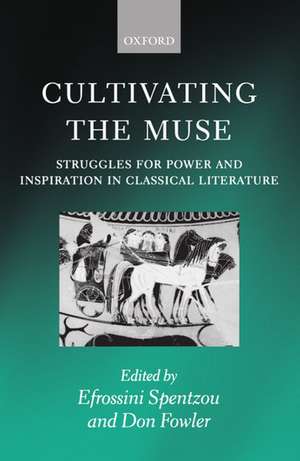 Cultivating the Muse: Struggles for Power and Inspiration in Classical Literature de Efrossini Spentzou