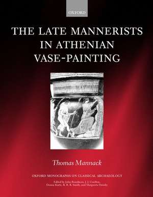 The Late Mannerists in Athenian Vase-Painting de Thomas Mannack