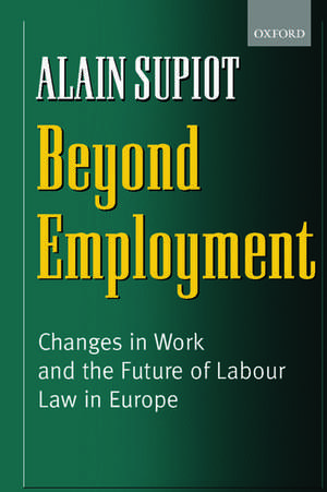 Beyond Employment: Changes in Work and the Future of Labour Law in Europe de Alain Supiot