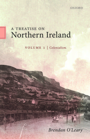 A Treatise on Northern Ireland, Volume I: Colonialism de Brendan O'Leary