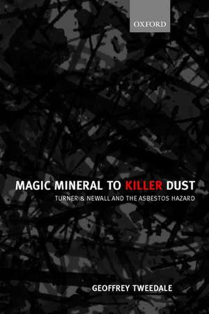 Magic Mineral to Killer Dust: Turner & Newall and the Asbestos Hazard de Geoffrey Tweedale