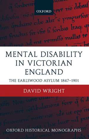 Mental Disability in Victorian England: The Earlswood Asylum 1847-1901 de David Wright