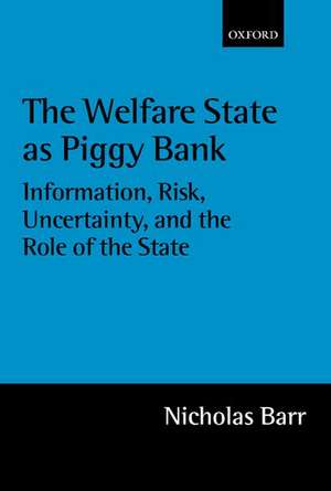 The Welfare State as Piggy Bank: Information, Risk, Uncertainty, and the Role of the State de Nicholas Barr