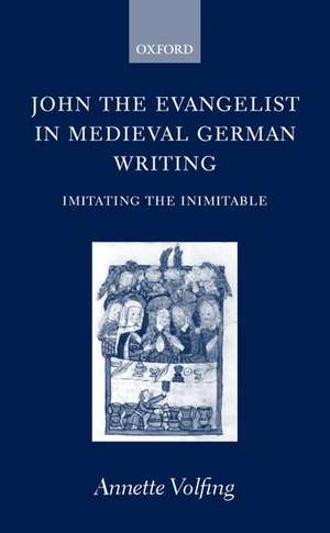 John the Evangelist and Medieval German Writing: Imitating the Inimitable de Annette Volfing