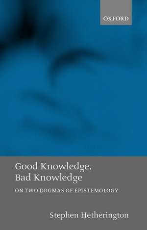 Good Knowledge, Bad Knowledge: On Two Dogmas of Epistemology de Stephen Hetherington