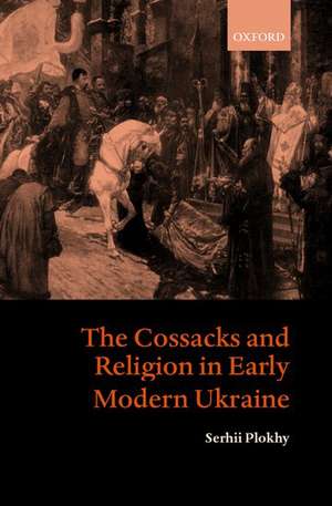 The Cossacks and Religion in Early Modern Ukraine de Serhii Plokhy