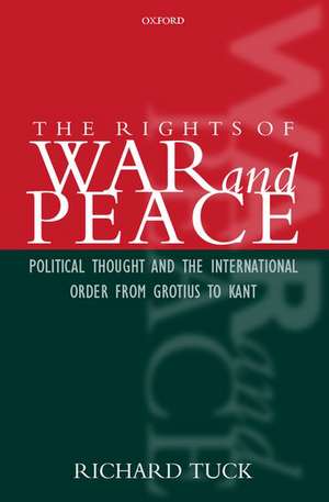 The Rights of War and Peace: Political Thought and the International Order from Grotius to Kant de Richard Tuck