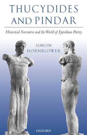Thucydides and Pindar: Historical Narrative and the World of Epinikian Poetry de Simon Hornblower