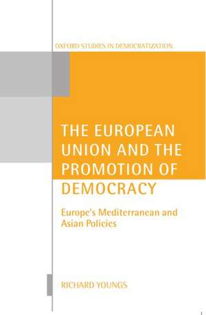 The European Union and the Promotion of Democracy: Europe's Mediterranean and Asian Policies de Richard Youngs