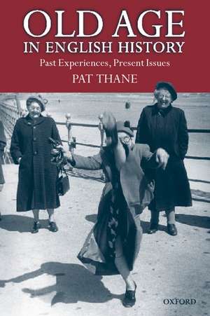 Old Age in English History: Past Experiences, Present Issues de Pat Thane