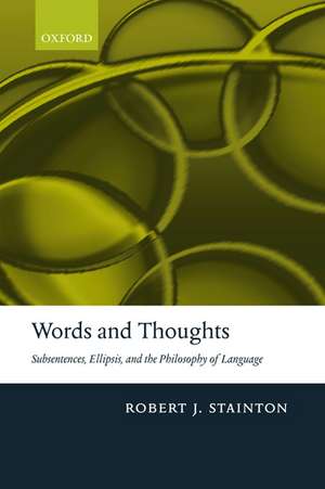 Words and Thoughts: Subsentences, Ellipsis, and the Philosophy of Language de Robert Stainton